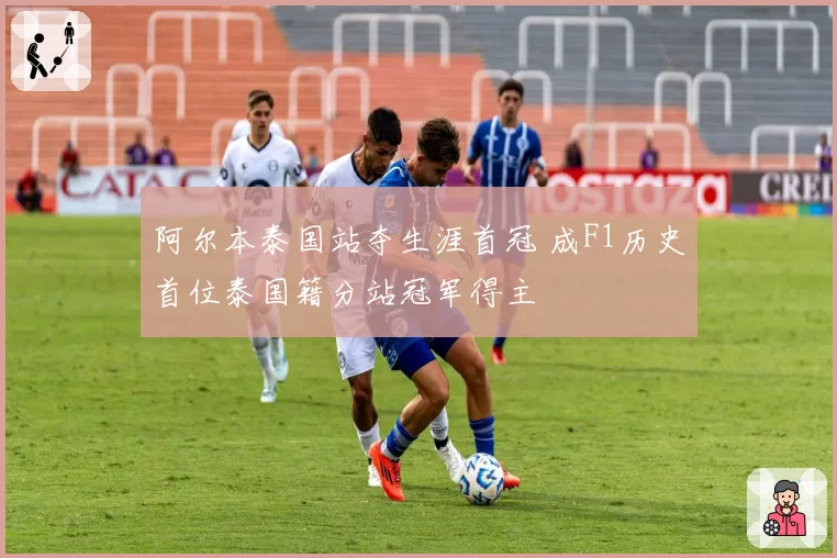 阿尔本泰国站夺生涯首冠 成F1历史首位泰国籍分站冠军得主