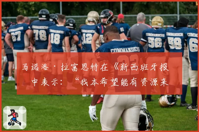 马诺洛·拉富恩特在《新西班牙报》中表示:“我本希望能有资源来担任主席并开展工作”